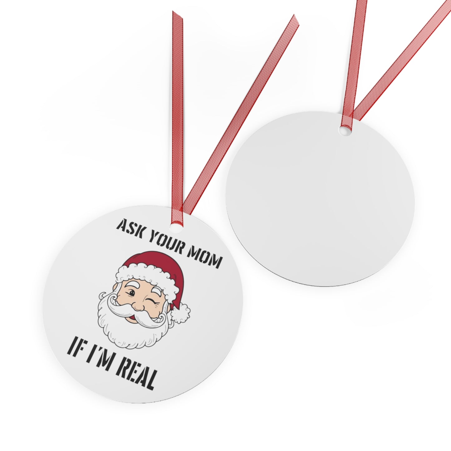 Ask Your Mom If I'm Real  Ornament- Christmas Decoration