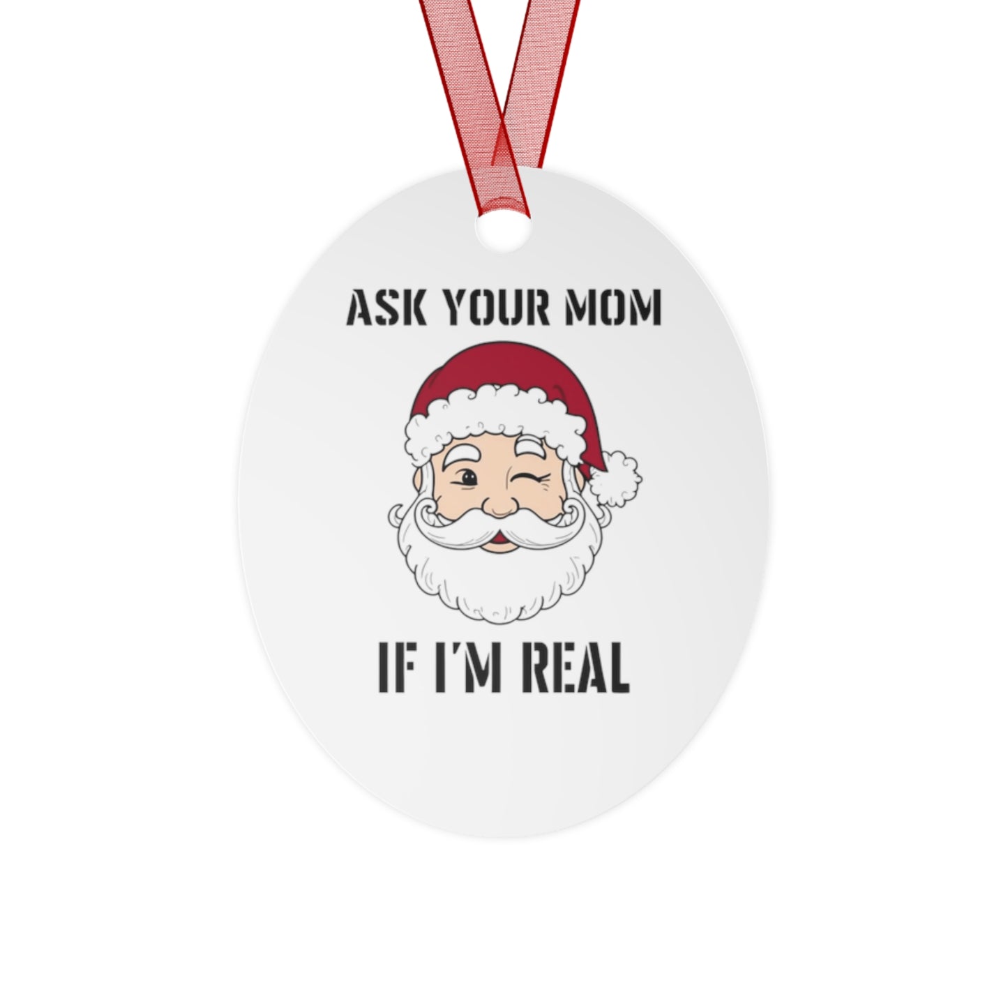 Ask Your Mom If I'm Real  Ornament- Christmas Decoration