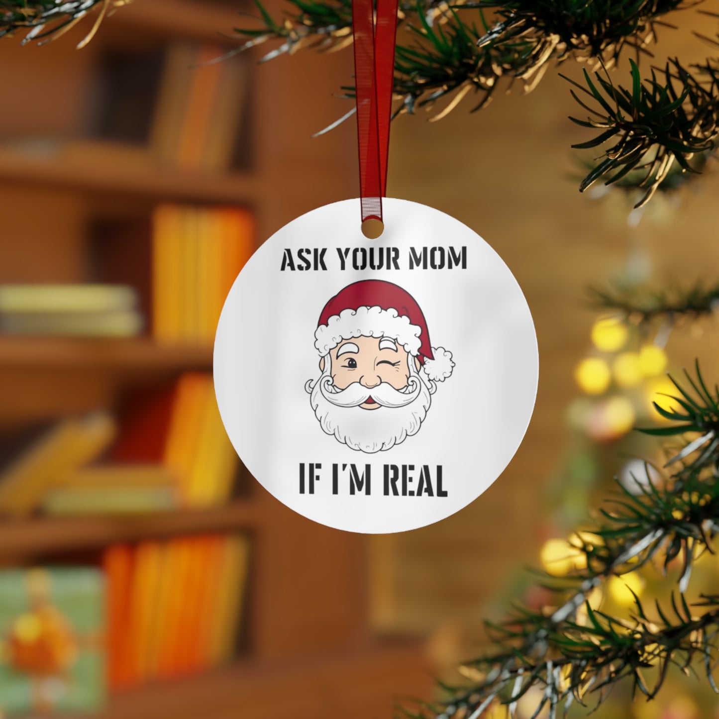 Ask Your Mom If I'm Real  Ornament- Christmas Decoration