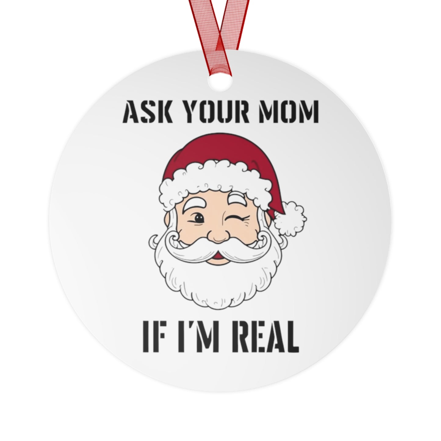 Ask Your Mom If I'm Real  Ornament- Christmas Decoration